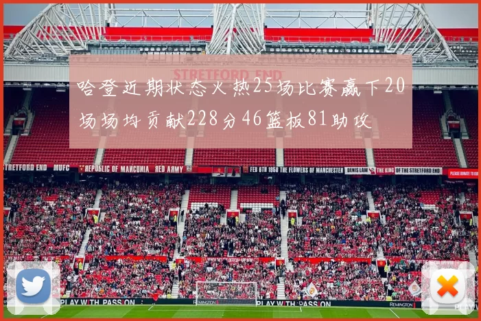 哈登近期状态火热25场比赛赢下20场场均贡献228分46篮板81助攻