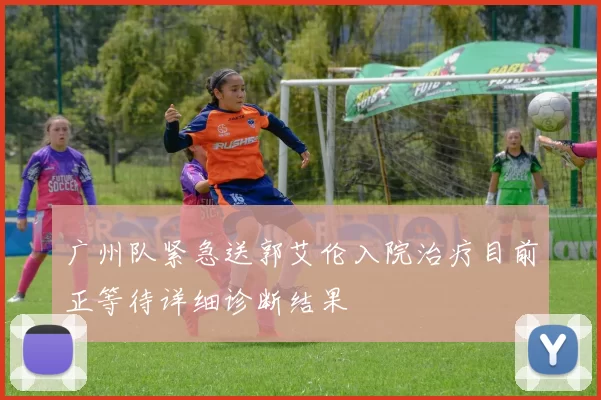 广州队紧急送郭艾伦入院治疗目前正等待详细诊断结果